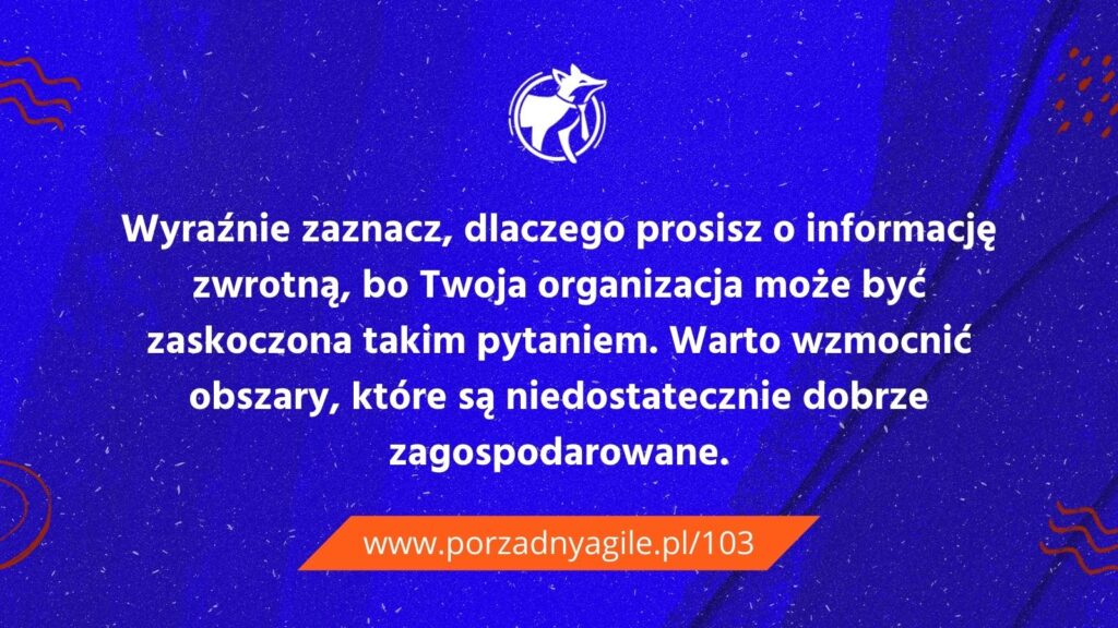 Co może zrobić Scrum Master jako jedno z rozwiązań na hejt swojej roli? Wyraźnie zaznacz, dlaczego prosisz o informację zwrotną, bo Twoja organizacja może być zaskoczona takim pytaniem. Warto wzmocnić obszary, które są niedostatecznie dobrze zagospodarowane.